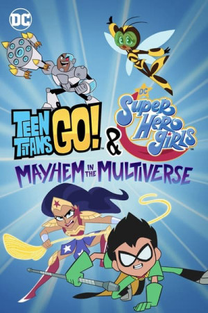 Teen Titans Go! & Các nữ siêu anh hùng DC: Mayhem trong Đa vũ trụ - Teen Titans Go! & DC Super Hero Girls: Mayhem in the Multiverse (2022)
